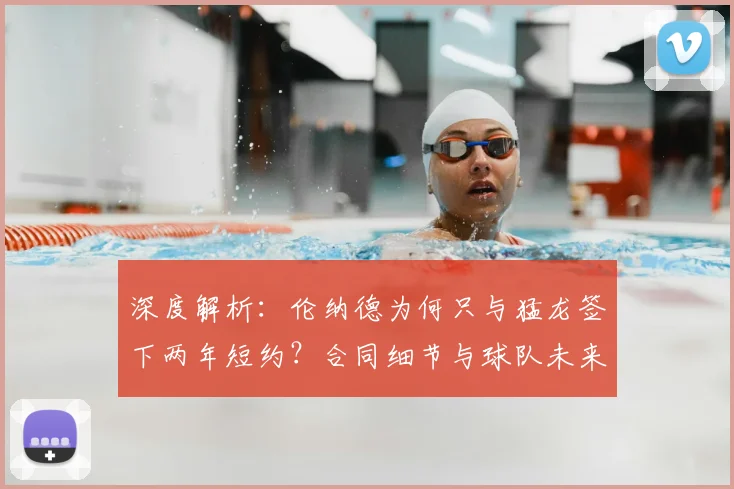 深度解析：伦纳德为何只与猛龙签下两年短约？合同细节与球队未来影响全知道